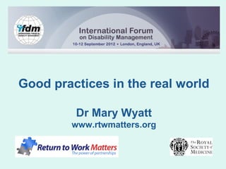 Good practices in the real world
Dr Mary Wyatt
www.rtwmatters.org
 