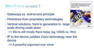 24
• Gateways vs. end-to-end principle
• Hindrance from proprietary technologies
• Vertical solutions, hard to generalize to large
scale driving costs down
=> We’re still mostly there today (eg 1552S vs. WU)
• IP to the device justifies Cisco technology near the
device
=> A powerful argument ever since
 