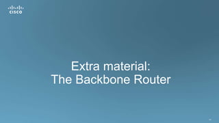 253
Extra material:
The Backbone Router
 