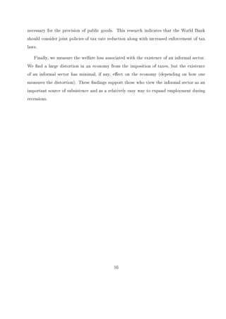 cally, this burden is 
measured by both the administration of the tax policies and the tax rates themselves. Ihrig 
and Moe (2000) estimate the eect of changes in the tax rate and enforcement on the size of 
the informal sector in Asian countries. They  