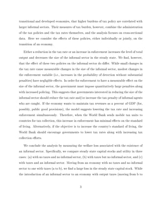 production methods.2 In the formal sector, an agent pays taxes and has access to the capital 
market. The tradeo for the agent is between higher productivity per unit of labor input 
in the formal sector and lower productivity but possible avoidance of taxes in the informal 
sector. 
Recent theoretical research has modeled the connections between the informal sector 
and macroeconomy using AK growth models (Loayza, 1996 and Sarte, 2000).3 The AK 
framework, however, does not generate the transitional dynamics of the informal sector 
observed in actual economies. Speci 