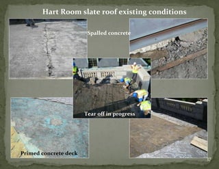 Hart%Room%slate%roof%existing%conditions%
%Spalled%concrete%
Primed%concrete%deck%
Tear%oﬀ%in%progress%
37)
 
