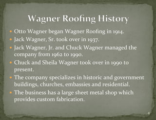 !  Otto)Wagner)began)Wagner)Rooﬁng)in)1914.)
!  Jack)Wagner,)Sr.)took)over)in)1937.)
!  Jack)Wagner,)Jr.)and)Chuck)Wagner)...