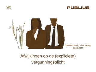Stedenbouw in Vlaanderen
                               anno 2011



Afwijkingen op de (expliciete)
      vergunningsplicht
 