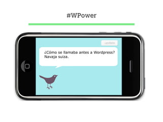 #WPower




¿Cómo se llamaba antes a Wordpress?
Navaja suiza.
 