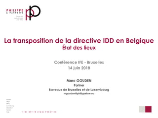 La transposition de la directive IDD en Belgique
État des lieux
Conférence IFE - Bruxelles
14 juin 2018
Marc GOUDEN
Partner
Barreaux de Bruxelles et de Luxembourg
mgouden@philippelaw.eu
 