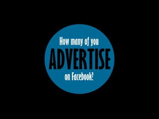 EXAMPLE AD TYPES 
•PAGE POST ENGAGEMENT – Image, video or text 
•PAGE LIKES – Get more Likes on your Facebook page 
•CLICK...