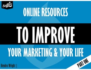 Kendra Wright |
ONLINE RESOURCES
TO IMPROVE
YOUR MARKETING & YOUR LIFE
 