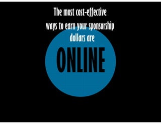 ONLINE
The most cost-effective
ways to earn your sponsorship
dollars are
 