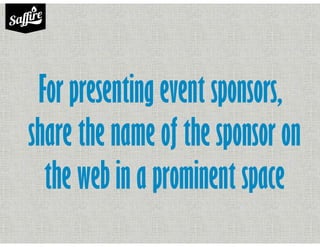 For presenting event sponsors,
share the name of the sponsor on
the web in a prominent space
 
