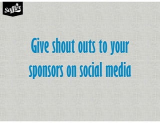 Give shout outs to your
sponsors on social media
 