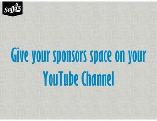 Give your sponsors space on your
YouTube Channel
 