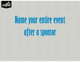 Name your entire event
after a sponsor
 