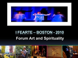 I FEARTE – BOSTON - 2010Forum Art and Spirituality