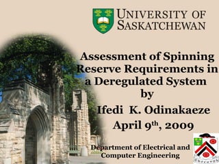 Assessment of Spinning Reserve Requirements in a Deregulated System  by Ifedi  K. Odinakaeze April 9 th , 2009 Department of Electrical and Computer Engineering 