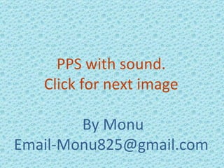 PPS with sound. Click for next image By Monu [email_address] 