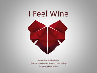 I Feel Wine
Team: Nobili&Bollicine
Client: Case Bianche Tenuta Col Sandago
Project: I Feel Wine
 