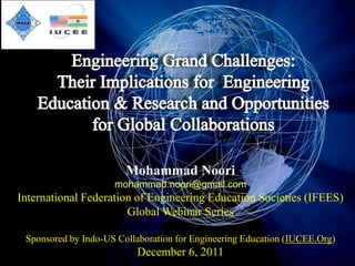 Click to edit Master title style




                        Mohammad Noori
                     mohammad.noori@gmail.com
International Federation of Engineering Education Societies (IFEES)
                       Global Webinar Series

 Sponsored by Indo-US Collaboration for Engineering Education (IUCEE.Org)
                          December 6, 2011
 