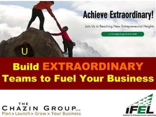 Build EXTRAORDINARY
Teams to Fuel Your Business
U
 