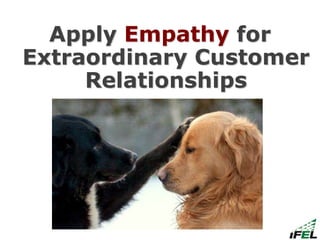 Apply Empathy for
Extraordinary Customer
Relationships
 