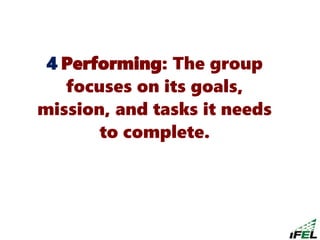 4 Performing: The group
focuses on its goals,
mission, and tasks it needs
to complete.
 