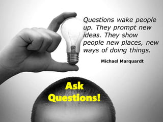 Ask
Questions!
 