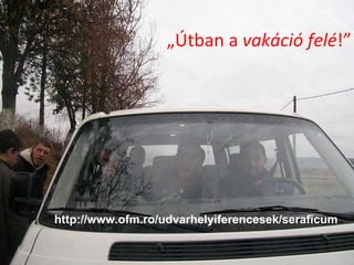 „ Útban a  vakáció felé !” http://www.ofm.ro/udvarhelyiferencesek/seraficum 