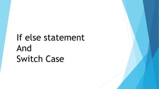 If else statement
And
Switch Case
 