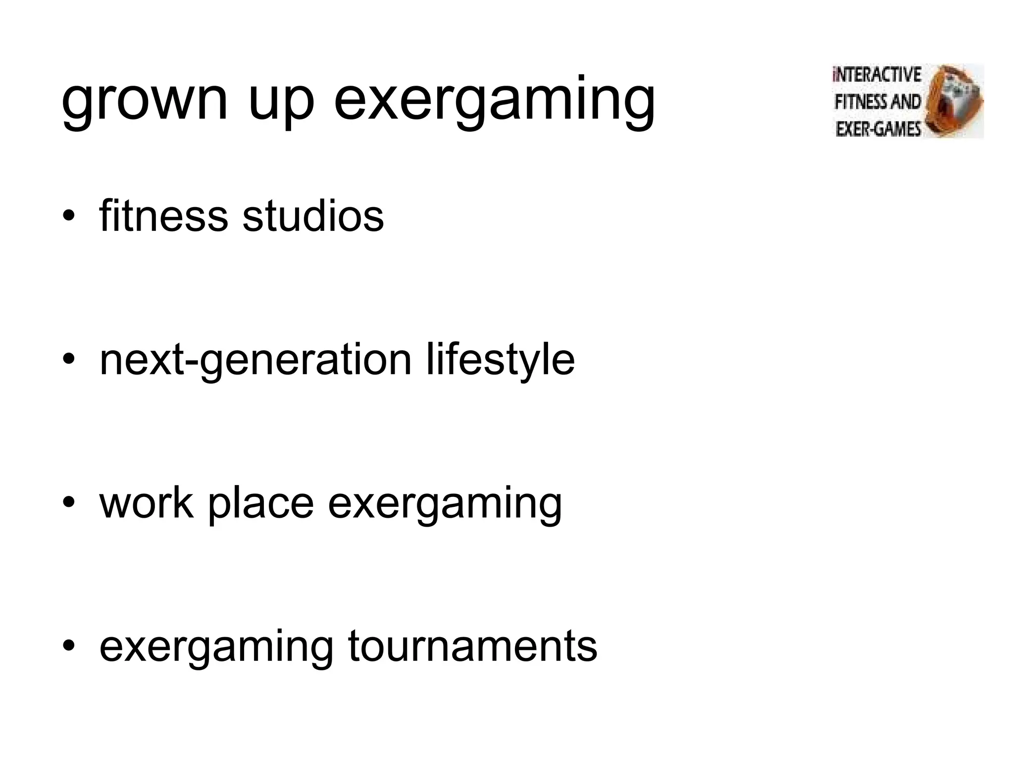 grown up exergaming  fitness studios next-generation lifestyle work place exergaming exergaming tournaments 