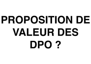 PROPOSITION DE
VALEUR DES
DPO ?
 