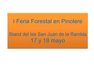 I Feria Forestal en Pinolere
Stand del Ies San Juan de la Rambla
17 y 18 mayo
 