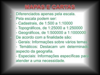 MAPAS E CARTASDiferenciados apenas pela escala.