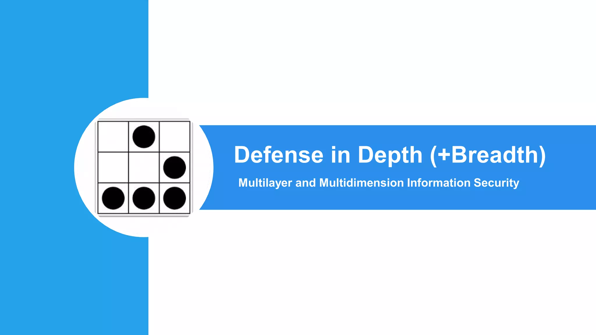 Defense in Depth (+Breadth)
Multilayer and Multidimension Information Security
 