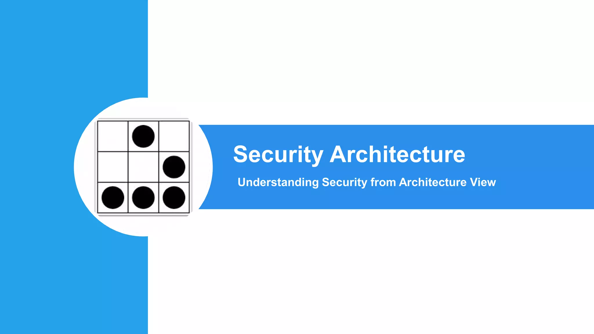 Security Architecture
Understanding Security from Architecture View
 