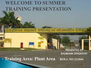 PRESENTED BY :-
SHUBHAM UPADHYAY
 Training Area: Plant Area ROLL NO 213444
 