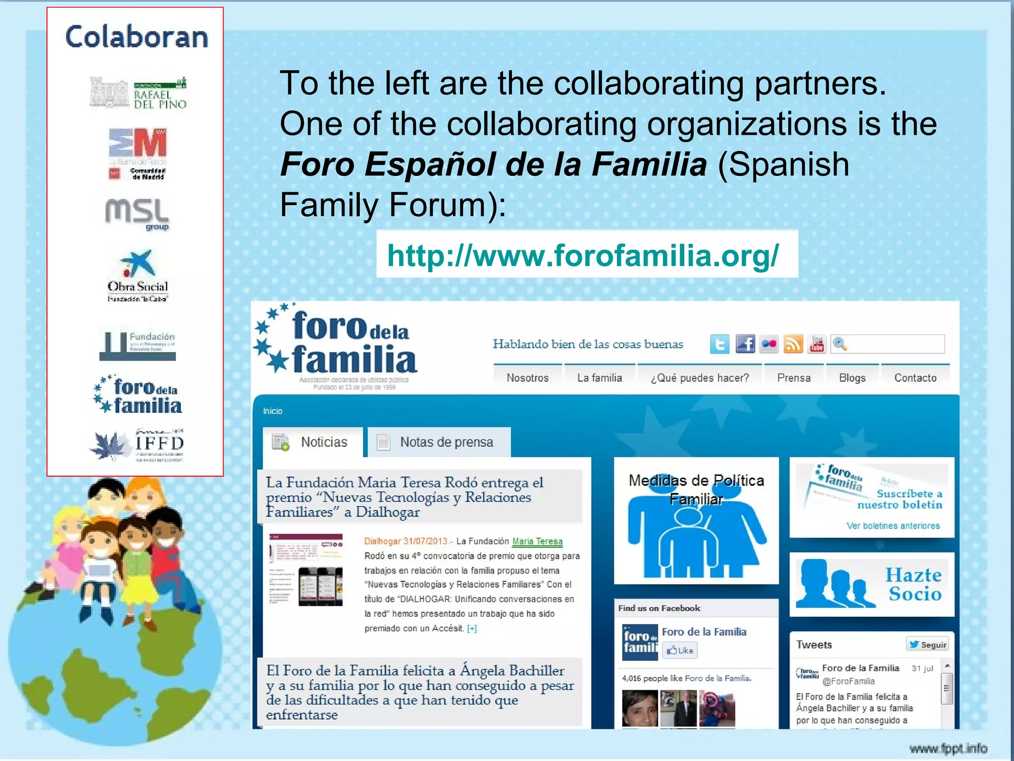 To the left are the collaborating partners.
One of the collaborating organizations is the
Foro Español de la Familia (Spanish
Family Forum):
http://www.forofamilia.org/
 
