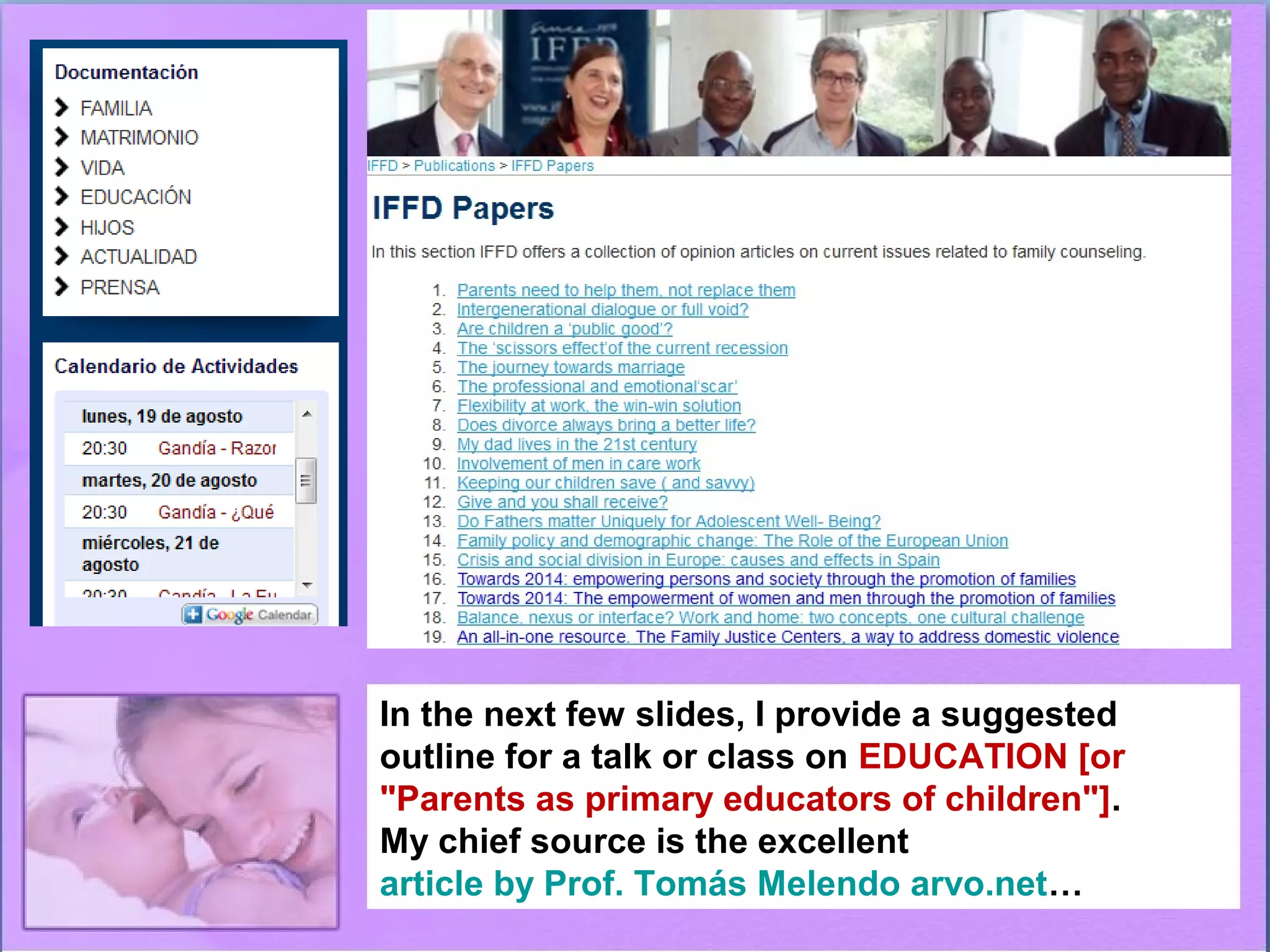 In the next few slides, I provide a suggested
outline for a talk or class on EDUCATION [or
"Parents as primary educators of children"].
My chief source is the excellent
article by Prof. Tomás Melendo arvo.net…
 