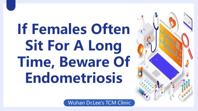If Females Often
Sit For A Long
Time, Beware Of
Endometriosis
Wuhan Dr.Lee's TCM Clinic
 