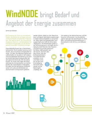 24	 IFFocus 1/2017
werden können, bleibt nur, den Überschuss
durch verfügbare Höchstspannungsleitungen
in andere Verbrauchsgebiete zu transportie-
ren. Wenn diese Leitungskapazitäten auch
ausgeschöpft sind, heißt die Ultima Ratio
»Redispatch«: Die Netzbetreiber greifen in
die Stromerzeugung ein und regeln die Ein-
speisung soweit herunter, dass Frequenz
und Spannung auf dem gewünsch-
ten Niveau stabil gehalten wer-
den können. Das kann aber
dazu führen, dass den
Kraftwerksbetreibern
finanzielle Nachteile
entstehen. In sol-
chen Fällen erhal-
ten sie dann eine
Entschädigung.
Die Kosten dafür
werden auf die
Netzentgelte
umgelegt, wel-
Die Erzeugung von Strom aus erneuerbaren
Quellen war bislang der wichtigste und auch
sichtbarste Teil der Energiewende in Deutsch-
land. Jetzt geht es darum, das schwankende
Angebot an Ökostrom, die Netzstabilität, her-
kömmliche Energiequellen und die Nachfra-
geseite miteinander in Einklang zu bringen.
Zweiunddreißig Prozent des in Deutschland
verbrauchten Stroms werden heute aus nicht-
fossilen, also erneuerbaren Energiequellen er-
zeugt – ein Wert, der allerdings regional sehr
unterschiedlich ist. Vor allem in den ostdeut-
schen Bundesländern Brandenburg und Sach-
sen-Anhalt liegt diese Erzeugung über das
Jahr gerechnet bereits bei mehr als siebzig
Prozent. An immer mehr Tagen des Jahres
übersteigt die Stromproduktion aus solchen
Quellen den Gesamtbedarf im Netzgebiet.
Da zudem die hier befindlichen Kohlekraft-
werke nicht unter eine Mindestlast von
durchschnittlich fünfzig Prozent gefahren
WindNODE bringt Bedarf und
Angebot der Energie zusammen
che wiederum die Verbraucherinnen und Ver-
braucher mitfinanzieren. Laut Bundesnetz-
agentur betrugen die Gesamtkosten für diese
Netz- und Systemsicherheitsmaßnahmen in
Deutschland im Jahr 2015 ca. eine Milliarde
Euro.
Janine von Ackeren
 