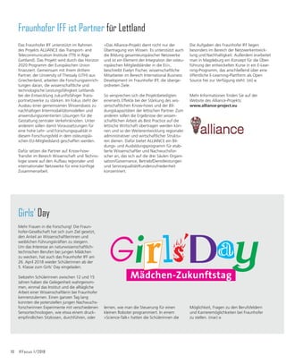 10 IFFocus 1/2018
Das Fraunhofer IFF unterstützt im Rahmen
des Projekts ALLIANCE das Transport- and
Telecommunication Institute (TTI) in Riga
(Lettland). Das Projekt wird durch das Horizon
2020 Programm der Europäischen Union
ğQDQ]LHUW*HPHLQVDPPLWLKUHPGULWWHP
Partner, der University of Thessaly (UTH) aus
Griechenland, arbeiten die Forschungseinrich-
tungen daran, die wissenschaftliche und
technologische Leistungsfähigkeit Lettlands
bei der Entwicklung zukunftsfähiger Trans-
portnetzwerke zu stärken. Im Fokus steht der
Ausbau einer gemeinsamen Wissensbasis zu
nachhaltigen Intermodalitätsmodellen und
anwendungsorientierten Lösungen für die
Gestaltung zentraler Verkehrsknoten. Unter
anderem sollen damit Voraussetzungen für
eine hohe Lehr- und Forschungsqualität in
diesem Forschungsfeld in dem osteuropäi-
schen EU-Mitgliedsland geschaffen werden.
Dafür setzen die Partner auf Know-how-
Transfer im Bereich Wissenschaft und Techno-
logie sowie auf den Aufbau regionaler und
internationaler Netzwerke für eine künftige
Zusammenarbeit.
Fraunhofer IFF ist Partner für Lettland
»Das Alliance-Projekt dient nicht nur der
Übertragung von Wissen. Es unterstützt auch
die Bildung gesamteuropäischer Netzwerke
und ist ein Element der Integration der osteu-
ropäischen Mitgliedsländer in die EU«,
beschreibt Evelyn Fischer, wissenschaftliche
Mitarbeiter im Bereich International Business
Development im Fraunhofer IFF, die überge-
ordneten Ziele.
So versprechen sich die Projektbeteiligten
einerseits Effekte bei der Stärkung des wis-
senschaftlichen Know-hows und der Bil-
dungskapazitäten der lettischen Partner. Zum
anderen sollen die Ergebnisse der wissen-
schaftlichen Arbeit als Best Practice auf die
lettische Wirtschaft übertragen werden kön-
nen und so der Weiterentwicklung regionaler
administrativer und wirtschaftlicher Struktu-
ren dienen. Dafür bietet ALLIANCE ein Bil-
dungs- und Ausbildungsprogramm für etab-
lierte Wissenschaftler und Nachwuchsfor-
scher an, das sich auf die drei Säulen Organi-
sation/Governance, Betrieb/Dienstleistungen
und Servicequalität/Kundenzufriedenheit
konzentriert.
Die Aufgaben des Fraunhofer IFF liegen
besonders im Bereich der Netzwerkentwick-
lung und Nachhaltigkeit. Außerdem erarbeitet
man in Magdeburg ein Konzept für die Über-
führung der entwickelten Kurse in ein E-Lear-
ning-Programm, das anschließend über eine
öffentliche E-Learning-Plattform als Open
Source frei zur Verfügung steht. (sti)
0HKU,QIRUPDWLRQHQğQGHQ6LHDXIGHU
Website des Alliance-Projekts:
www.alliance-project.eu
Mehr Frauen in die Forschung! Die Fraun-
hofer-Gesellschaft hat sich zum Ziel gesetzt,
den Anteil an Wissenschaftlerinnen und
weiblichen Führungskräften zu steigern.
Um das Interesse an naturwissenschaftlich-
technischen Berufen bei jungen Mädchen
zu wecken, hat auch das Fraunhofer IFF am
26. April 2018 wieder Schülerinnen ab der
5. Klasse zum Girls’ Day eingeladen.
Siebzehn Schülerinnen zwischen 12 und 15
Jahren haben die Gelegenheit wahrgenom-
men, einmal das Institut und die alltägliche
Arbeit einer Wissenschaftlerin bei Fraunhofer
kennenzulernen. Einen ganzen Tag lang
konnten die potenziellen jungen Nachwuchs-
forscherinnen Experimente mit verschiedenen
Sensortechnologien, wie etwa einem druck-
HPSğQGOLFKHQ6LW]NLVVHQGXUFKIđKUHQRGHU
lernen, wie man die Steuerung für einen
kleinen Roboter programmiert. In einem
»Science-Talk« hatten die Schülerinnen die
Möglichkeit, Fragen zu den Berufsfeldern
und Karrieremöglichkeiten bei Fraunhofer
zu stellen. (mar)
Girls’ Day
 