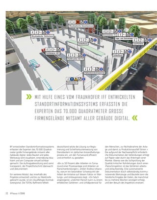 22 IFFocus 1/2018
IFF entwickelten Standortinformationssystems
erfassten die Experten das 70.000 Quadrat-
meter große Firmengelände mitsamt aller
Gebäude digital. Jedes Bauteil und jedes
Werkzeug wird visualisiert, eineindeutig loka-
lisiert und am Computer virtuell sichtbar
gemacht. Die Auftragsabwicklung wird somit
transparent, der Projektfortschritt überwacht
und dokumentiert.
Ein weiteres Modul, das innerhalb des
Projektes entwickelt und bis zur Marktreife
gebracht wurde, ist ein cloudfähiges Kontrak-
WRUHQSRUWDO'LH727$/5DIğQHULH0LWWHO-
deutschland setzte die Lösung zur Regis-
trierung und Sicherheitsunterweisung von
Dienstleistern im zyklischen Instandhaltungs-
SUR]HVVHLQXPGHQ7XUQDURXQGHIğ]LHQW
und einheitlich zu gestalten.
»Bis zu 50 Prozent aller Arbeiten im Turna-
round einer Prozessanlage sind Arbeiten an
Flanschverbindungen«, erklärt Andrea Urbans-
ky, warum ein besonderer Schwerpunkt der
Arbeit der Initiative auf diesem Faktor im War-
tungs- und Umbauprozess liegt. »Ein falsch
angezogener, undichter Flansch kann zu einem
erheblichen Gefahren- und Unfallpotenzial für
den Menschen, zur Nichtabnahme der Anla-
ge und damit zu Produktionsausfall führen.«
'LHDXIJUXQGGHU1DFKZHLVSĠLFKWHUIRUGHUOL-
che Dokumentation der Verbindungen erfolgt
auf Papier oder durch das Anbringen einer
Plombe. Ebenso wie die Sichtprüfung der
Qualität kritischer Rohrleitungen durch einen
›Flanschinspektor‹ ist das Verfahren arbeits-
und zeitaufwendig. Eine automatisierte
Dokumentation durch selbstständig kommu-
nizierende Werkzeuge und Bauteile kann die
händische Eingabe der Daten, die manchmal
bis zu mehrere Wochen verzögert erfolgt,
und den Besuch des Inspektors ersetzen.
» MIT HILFE EINES VOM FRAUNHOFER IFF ENTWICKELTEN
STANDORTINFORMATIONSSYSTEMS ERFASSTEN DIE
EXPERTEN DAS 70.000 QUADRATMETER GROSSE
FIRMENGELÄNDE MITSAMT ALLER GEBÄUDE DIGITAL. «
 