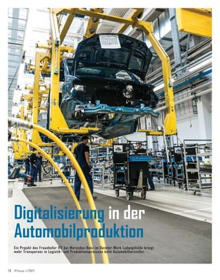 28 IFFocus 1/2017
Digitalisierung in der
Automobilproduktion
Ein Projekt des Fraunhofer IFF bei Mercedes-Benz im Daimler-Werk Ludwigsfelde bringt
mehr Transparenz in Logistik- und Produktionsprozesse beim Automobilhersteller.
 