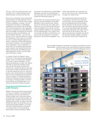 funkmasten. Die Palette baut in regelmäßigen
Abständen eine ganz kurze Verbindung zu
den Funkmasten auf, sendet ihre Daten, und
schaltet die Verbindung wieder ab.
Zwar könnte man die Kommunikation prinzi-
piell auch über den Mobilfunk sicherstellen.
Allerdings ist dies einerseits teuer, anderer-
seits ist ein Vertrag nötig, der zudem perso-
nalisiert sein muss. Auch frisst die Kommuni-
kation per Mobilfunk viel Energie. Die Tech-
nologie LoRaWan dagegen ist wie geschaffen
für die Fragestellungen in der Logistik. Denn
mit ihr lassen sich Daten wie die Position, die
Feuchte oder die Temperatur mit geringer
Datenrate an die Zentrale weitergeben – die
Kosten dafür belaufen sich momentan auf
vier bis zehn Euro pro Jahr. Langfristig sollen
sie sogar noch weiter sinken.
Die Hauptentwicklungsleistung der IFF-For-
scher lag darin, die Sensorik zu integrieren
und das System über eine geeignete, günsti-
ge und energiesparende Kommunikations-
technik jederzeit mit der Zentrale zu verbin-
den. Eine weitere Herausforderung: Die Plati-
ne muss die rauen Belastungen der Palette
unbeschadet überstehen. Dies stellen die For-
scher über die Art des Einbaus sicher. Hier
gibt es zwei Varianten: Entweder wird die Pla-
tine bei bereits fertigen Paletten nachgerüs-
tet, oder aber direkt bei der Produktion der
tisch aus. Somit hat er die Information, wel-
che Waren sich in welcher Menge auf der
3DOHWWHEHğQGHQXQGZRKHUVLHVWDPPHQ
Der jetzt neu entwickelte, aktive Transponder
bietet zahlreiche Vorteile gegenüber seinem
passiven Vorgänger. »Statt von einem Lesege-
rät passiv ausgelesen zu werden, funkt der
Transponder seine Daten in regelmäßigen
Abständen an eine Zentrale. Das heißt: Man
kann auf die Infrastruktur in den Lagerhallen
YHU]LFKWHQ/HVHJHUÃWHVLQGGDPLWđEHUĠđVVLJ
Über die ständigen Funksignale der Transpon-
der lässt sich jederzeit nachvollziehen, wo
VLFKGLH3DOHWWHQEHğQGHQŋXQGQLFKWZLH
bisher nur dann, wenn die Palette am Lesege-
rät vorbeikommt. Daher lassen sich die Palet-
ten auch im offenen Pool-Management ein-
setzen«, sagt Richter. Offenes Pool-Manage-
ment heißt: In längeren, zum Teil unbekann-
ten Kundenketten – also in Kreisläufen, in
denen nicht von vorneherein alle Geschäfts-
partner bekannt sind. Natürlich können die
Daten auch lokal über SmartWatches oder
Tablets abgerufen werden, ohne den Weg
über die Zentrale zu gehen.
Ein weiterer Vorteil: Die Paletten müssen
nicht mehr im Vier-Augen-Prinzip übergeben
werden. Sprich: Es braucht keine Übergabe
YRQ3HUVRQ]X3HUVRQVWDWWğQGHQXPGLH
Eigentumsverhältnisse zu klären. Der Eigentü-
mer lässt sich durch den Standort ausma-
chen, der per GPS-Sensor ermittelt wird.
Thorsten Lenz, Leiter Entwicklung und Projek-
te bei Cabka, schätzt den Mehrwert der neu-
en Technik entsprechen hoch ein: »Die Kom-
bination einer hochoptimierten Kunststoffpa-
lette mit einem energiesparsamen IoT-Device
macht es möglich, für sensible Lieferketten
endlich die relevanten Prozessinformationen
in Echtzeit zur Verfügung stellen zu können.
Die IoT-Palette wird Veränderungen in der
Steuerung logistischer Abläufe erzeugen.«
Energiesparende Kommunikation mit
großer Reichweite
Möglich macht es eine Kommunikationstech-
nik namens »LoRaWan« (Long Range Wide
Area Network), die man dem Internet of
Things zuordnen kann. Denn beim Internet
der Dinge stellt sich eben diese Aufgabe: Die
Produkte sollen intelligent werden und selb-
ständig kommunizieren. In diesem Fall ist das
Produkt die Palette. Der Vorteil der Kommu-
nikationstechnologie LoRaWan: Sie funktio-
niert über mehrere Kilometer und braucht
nur wenig Energie. Die Funkverbindung
basiert dabei auf den vorhandenen Mobil-
34 IFFocus 1/2018
Über die ständigen Funksignale der Transponder lässt sich jederzeit nachvollziehen, wo sich die
Paletten befinden – und nicht wie bisher nur dann, wenn die Palette am Lesegerät vorbeikommt.
Daher lassen sich die Paletten auch im offenen Pool-Management einsetzen.
 