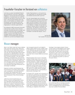 52 IFFocus 1/2018
hochschule verantwortet er primär in den
Wirtschaftsingenieur-Studiengängen die
Module »Produktions- und Logistikkonzep-
te«, »Digital Engineering«, »Einführung in
die Ingenieurwissenschaft« und »Industrielle
Dr.-Ing. Behrendt erhält Ruf an die SRH Fernhochschule –
The Mobile University
Zum Jahresbeginn 2018 baut die SRH Fern-
hochschule - The Mobile University in Riedlin-
gen, Baden-Württemberg, ihr Professoren-
team um weitere drei Professoren aus. Deren
Expertise wird in den Bereichen lndustrial
Engineering, Technologie- und Systement-
wicklung sowie in Economics  Sustainability
zum Einsatz kommen.
Zu ihnen gehört Dr.-lng. Fabian Behrendt, der
zum 01.01.2018 als Professor für lndustrial
Engineering an die SRH Fernhochschule beru-
fen wurde. Der Diplom-Wirtschaftsingenieur
ist seit 2012 Mitarbeiter am Fraunhofer IFF
und seit 2013 Geschäftsstellenleiter des Ver-
bunds Produktion der Fraunhofer-Gesell-
schaft. Parallel ist Dr.-Ing. Behrendt als Lehr-
beauftragter an der Otto-von-Guericke Uni-
versität Magdeburg tätig. An der SRH Fern-
Dr.-Ing. Fabian Beh-
rendt (2.v.l.) erhält
die Berufung zum
Professor an der SRH
Fernhochschule. Foto:
SRH Fernhochschule
Das Prädikatsprogramm »Fraunhofer For-
schungsmanager/in« der Fraunhofer Acade-
my bildet zukünftige Forschungsmanagerin-
nen und Forschungsmanager darin aus, an
der Schnittstelle zwischen Wissenschaft und
Wirtschaft einen effektiven und zielgerichte-
ten Transfer von Forschungsergebnissen
gestalten zu können.
Ende März schlossen nun 22 Forschungsma-
nagerinnen und Forschungsmanager den
dritten Durchlauf dieses Prädikatprogramms
ab. Unter ihnen ist auch Dr.-Ing. Christian
Teutsch, der seit 2003 am Fraunhofer IFF tätig
ist und seit 2014 das Geschäftsfeld »Produk-
tion  Industrie 4.0« der Fraunhofer Allianz
Big Data koordiniert.
22 neue Forschungsmanagerinnen und Forschungsmanager
für die Fraunhofer-Gesellschaft
Produktionswirtschaft«. Die Studierenden der
0RELOH8QLYHUVLWSURğWLHUHQNđQIWLJVRZRKO
von seinen Lehr- und Forschungserfahrungen
als auch von seinen Tätigkeiten in den ver-
schiedenen Praxisfeldern. (mar)
$OV7HLOHLQHUDFKWNùSğJHQ3URMHNWJUXSSHHQW-
wickelte er unter dem Projektnamen »Digitale
Verwertung 4.0 – von der Idee bis zur Umset-
zung« einen digitalen Ratgeber mit Vorschlä-
gen und Hinweisen zur Entwicklung digitaler
Verwertungsmodelle. Neben dieser Arbeit
wurden ebenso vier weitere Projekte zum
Thema »Institutsübergreifende Zusammen-
arbeit und Digitalisierung« im Fraunhofer
Haus in München präsentiert.
Dr.-Ing. Christian Teutsch und 21 weitere
erfolgreiche Absolventen des Prädikatpro-
gramms können sich nun stolz »Forschungs-
manager/in« nennen. Prof. Georg Rosenfeld,
Vorstand für Technologiemarketing und
Geschäftsmodelle der Fraunhofer-Gesellschaft,
übergab den Absolventen die Urkunden.
Die Idee, Fraunhofer-Talente durch ein Pro-
gramm als zukünftige wissenschaftliche Füh-
UXQJVNUÃIWH]XTXDOLğ]LHUHQHQWVWDQGYRU
fünf Jahren. Seitdem hat die Fraunhofer
Academy drei Jahrgänge erfolgreich durch
das Programm geführt. (kor)
Die 22 neuen Forschungsmanagerinnen und -manager der Fraunhofer-Gesellschaft. Untere Reihe, 1. v. li.: Dr.
Christian Teutsch. Foto: Marc Müller
 