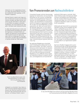 54 IFFocus 1/2018
Einen anderen für Unternehmen wichtigen
Aspekt berührt das Thema Erfahrungstrans-
fer. »In vielen Betrieben geht wertvolles Wis-
sen verloren, wenn erfahrene Mitarbeiter aus-
scheiden oder das Aufgabenfeld wechseln.
Virtuelle Szenarien haben das Potenzial, die-
ses Wissen visuell zu dokumentieren und in
der Arbeitssituation verfügbar zu machen«,
so die Ingenieurin. Für die pädagogisch-
didaktische Qualität sorgt die enge Koopera-
tion mit den Lehrstühlen für Ingenieurpäda-
gogik und für Betriebspädagogik an der
Otto-von-Guericke-Universität Magdeburg.
Im Rahmen ihrer Arbeit hat sie schließlich
auch ihr Promotionsthema gefunden: ›Indust-
rie 4.0 – Technologiebasierte Lern- und Assis-
tenzsysteme für die Instandhaltung‹. »Das
Thema ist aus einer langjährigen Zusammen-
arbeit im Rahmen eines Industrieprojektes
entstanden«, sagt Tina Haase. 2017 konnte
sie ihre Promotion mit summa cum laude
erfolgreich abschließen. Die darin bearbeite-
ten Inhalte bringt sie bereits in ihr aktuelles
Projekt mit dem Namen »StahlAssist« ein.
Hier entwickelt sie solche Assistenzsysteme
für ein sicheres und lernförderliches Arbeiten
in der Instandhaltung in einem Stahlwerk.
(mar)
Mit YLUWXHOOHP/HUQHQ]XP(UIROJ
Wenn es um das Lernen mit Hilfe technolo-
giebasierter Lern- und Assistenzsysteme geht,
kommt man am Fraunhofer IFF nicht an Tina
Haase vorbei. Die 38-jährige promovierte
Diplomingenieurin ist Spezialistin für die Ent-
wicklung solcher Systeme, die zum Beispiel
YRQ8QWHUQHKPHQ]XU4XDOLğ]LHUXQJYRQ0LW-
arbeitern eingesetzt werden.
Seit 2002 ist Tina Haase schon am Fraunhofer
IFF und hat die Entwicklung dieses speziellen
Forschungsthemas am Institut fast von
Anfang an begleitet. Heute leitet sie den
Bereich ›Lernen und Erfahrungstransfer‹ im
Geschäftsfeld Mess- und Prüftechnik; ein
Querschnittsthema, wie sie sagt, welches vie-
le Technologiethemen am Fraunhofer IFF mit-
einander verbindet. Das Aufgabengebiet ist
sehr vielschichtig. »Wir beschäftigen uns bei-
spielsweise mit der Frage, wie neue Technolo-
gien in die Produktion eingeführt werden
können. Unter anderem suchen wir Lösungen
dafür, dass Mitarbeiter diese wirklich akzep-
tieren und anwenden. Denn nur dann kön-
nen sie ihr technisches Potenzial im Unter-
nehmen voll entfalten. Anschließend evaluie-
ren wir die Ergebnisse, um sicherzustellen,
dass sie den Betrieben den versprochenen
Nutzen bringen.«
9',HKUW3URIHVVRU
0LFKDHO6FKHQN mit
*UDVKRI'HQNPQ]H
Auf dem 28. Deutschen Ingenieurtag
2017 in Düsseldorf wurde Professor
Michael Schenk, Leiter des Fraunhofer-
Instituts für Fabrikbetrieb und -automati-
sierung IFF in Magdeburg und des Insti-
WXWVIđU/RJLVWLNXQG0DWHULDOĠXVVWHFKQLN
an der Otto-von-Guericke-Universität
Magdeburg, mit der Grashof-Denkmün-
ze, der höchsten Auszeichnung des Ver-
eins Deutscher Ingenieure geehrt.
VDI-Präsident Prof. Dr.-Ing. Udo Unge-
heuer würdigte damit die Verdienste
Professor Schenks für das deutsche
Ingenieurwesen. Er habe die Zusammen-
arbeit von wissenschaftlichen Einrichtun-
gen mit produzierenden Unternehmen
persönlich vorangetrieben. Darüber hin-
aus setzte er sich besonders für den Inge-
nieurberuf, die Rolle der Ingenieure und
den Nachwuchs ein. Für den VDI war er
langjährig in hohen Ämtern tätig, unter
anderem sieben Jahre als Vorsitzender
des VDI-Landesverbands Sachsen-Anhalt.
'U,QJ7LQD+DDVHEHLGHUIUIULVFK
JHEDFNHQH'RNWRUHQREOLJDWRULVFKHQ
hEHUJDEHGHU3URPRWLRQVXUNXQGHDP
2WWRYRQ*XHULFNH'HQNPDOLQ0DJGHEXUJ
)RWRSULYDW
 