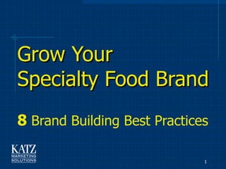 Grow Your  Specialty Food Brand   8  Brand Building Best Practices 