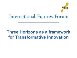 Three Horizons as a framework
for Transformative Innovation
 