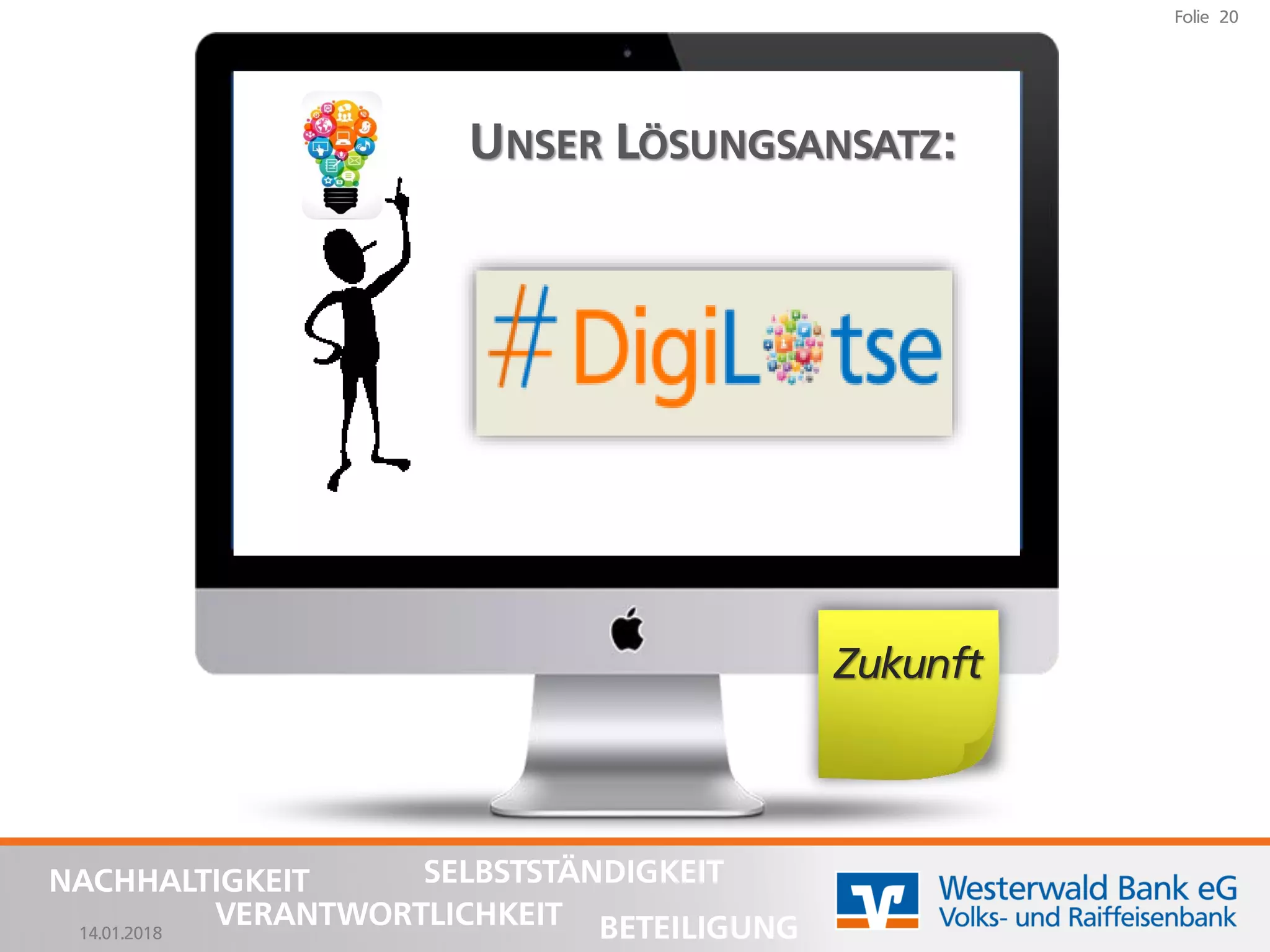 14.01.2018
Folie 20
NACHHALTIGKEIT
BETEILIGUNG
SELBSTSTÄNDIGKEIT
VERANTWORTLICHKEIT
Zukunft
UNSER LÖSUNGSANSATZ:
 