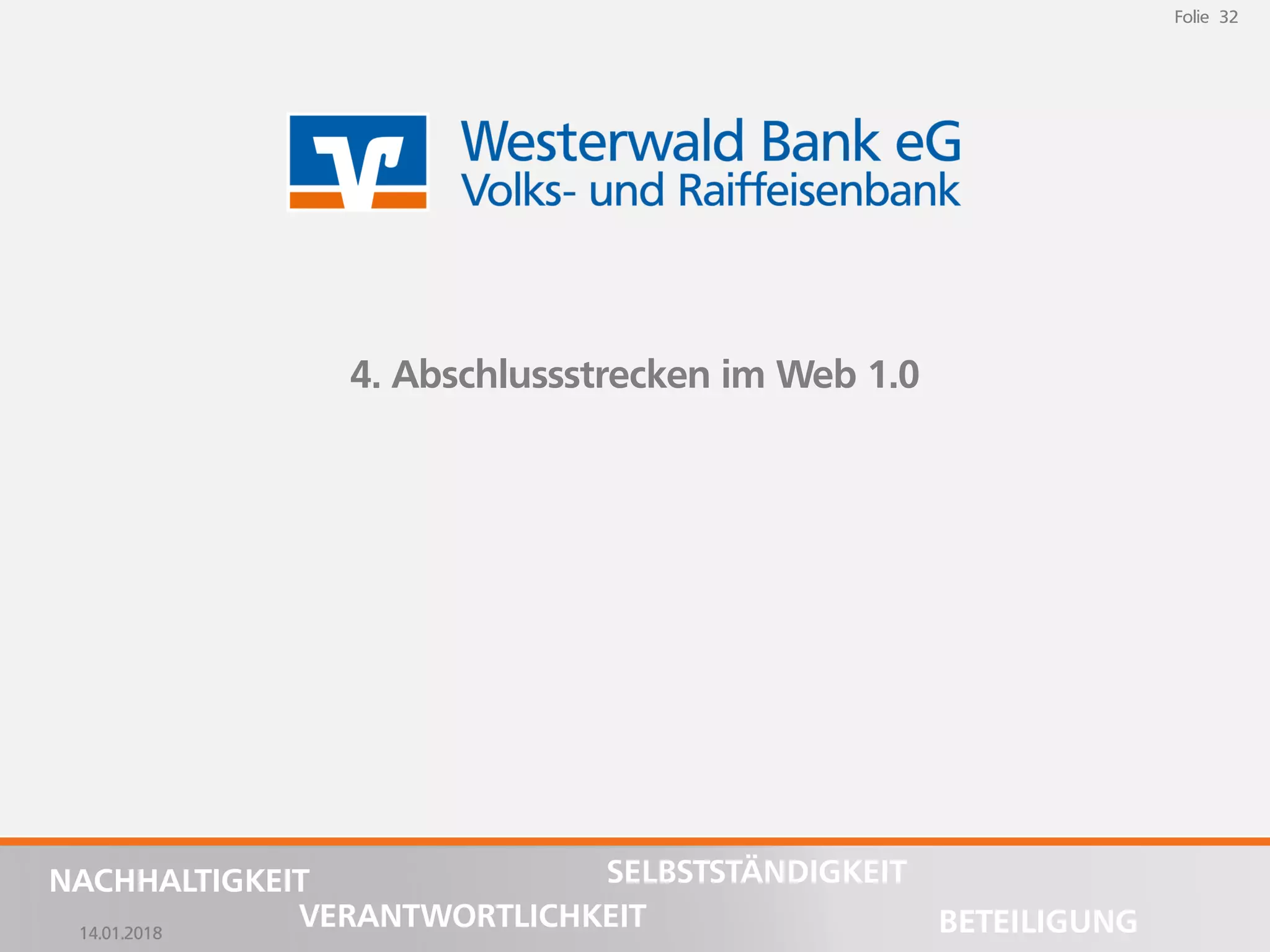 14.01.2018
Folie 32
NACHHALTIGKEIT
BETEILIGUNG
SELBSTSTÄNDIGKEIT
VERANTWORTLICHKEIT
Folie 32
14.01.2018
NACHHALTIGKEIT
BETEILIGUNG
SELBSTSTÄNDIGKEIT
VERANTWORTLICHKEIT
4. Abschlussstrecken im Web 1.0
 