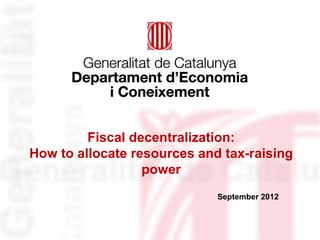 Fiscal decentralization:
How to allocate resources and tax-raising
                  power
                             September 2012
 